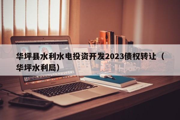 华坪县水利水电投资开发2023债权转让（华坪水利局）