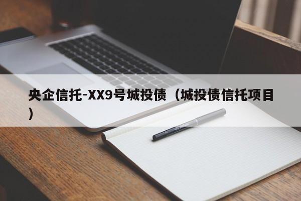 央企信托-XX9号城投债（城投债信托项目）