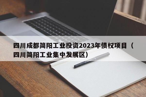 四川成都简阳工业投资2023年债权项目（四川简阳工业集中发展区）