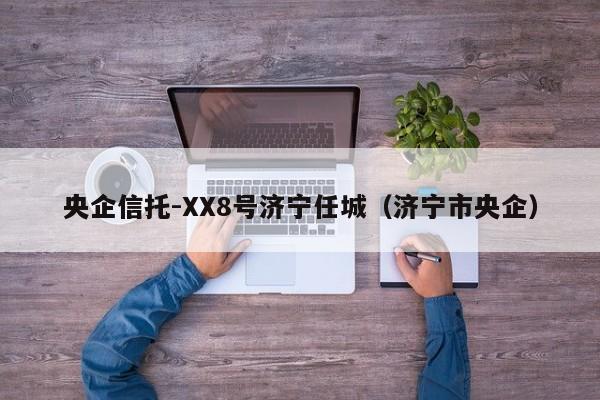 央企信托-XX8号济宁任城（济宁市央企）