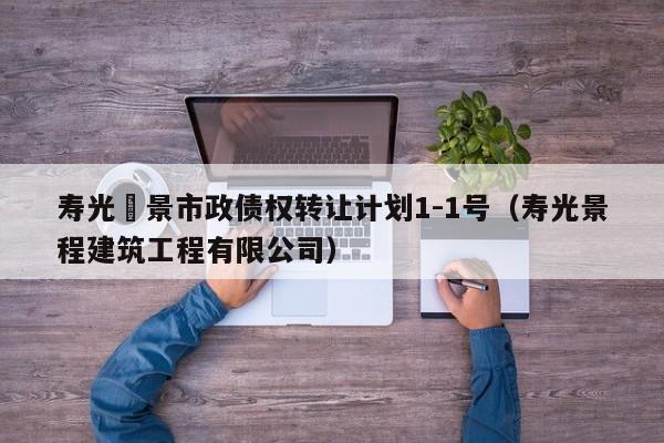 寿光昇景市政债权转让计划1-1号（寿光景程建筑工程有限公司）