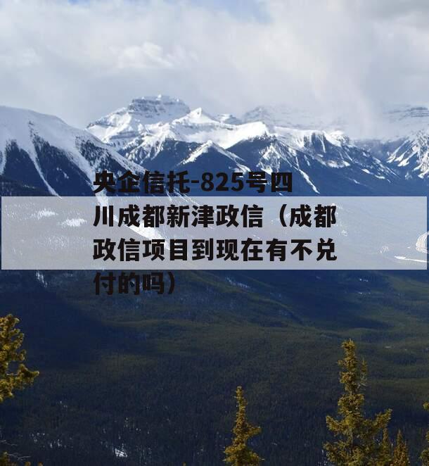 央企信托-825号四川成都新津政信（成都政信项目到现在有不兑付的吗）