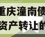 关于重庆潼南债权2023年资产转让的信息