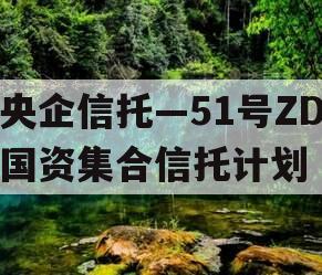 央企信托—51号ZD国资集合信托计划