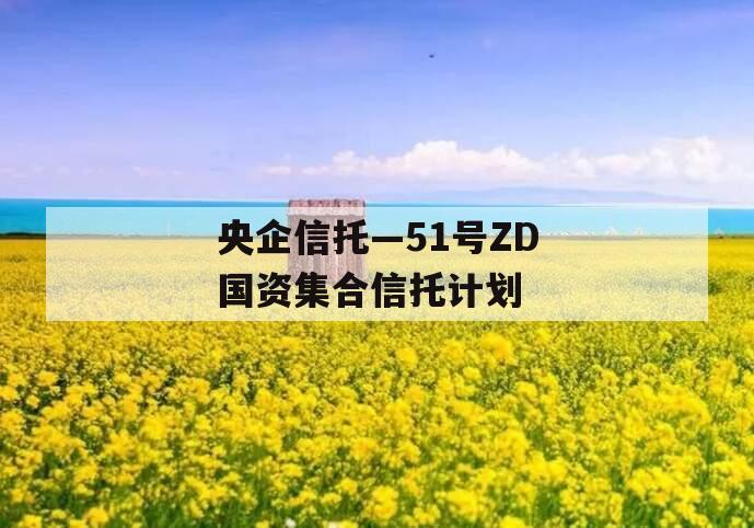 央企信托—51号ZD国资集合信托计划