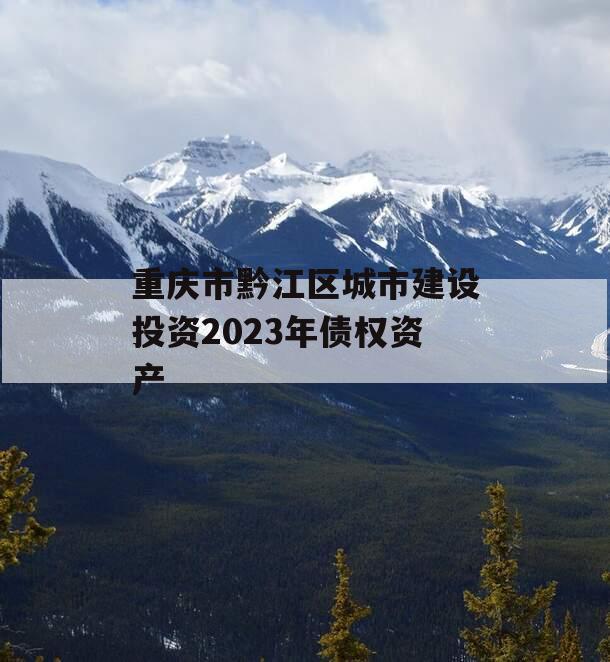 重庆市黔江区城市建设投资2023年债权资产