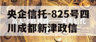 央企信托-825号四川成都新津政信