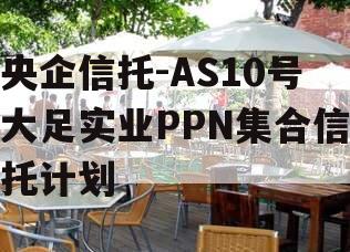 央企信托-AS10号大足实业PPN集合信托计划