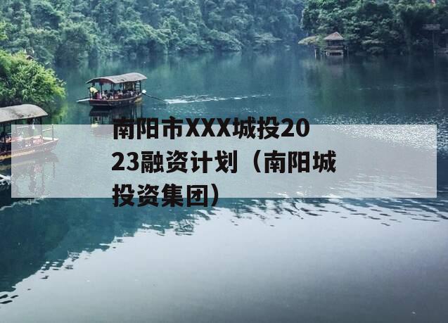 南阳市XXX城投2023融资计划（南阳城投资集团）