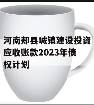 河南郏县城镇建设投资应收账款2023年债权计划