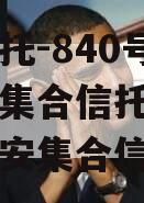 央企信托-840号淮安政信集合信托计划（江苏淮安集合信托）