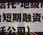 省属信托-地级市AA+平台短期融资券（a级信托公司）