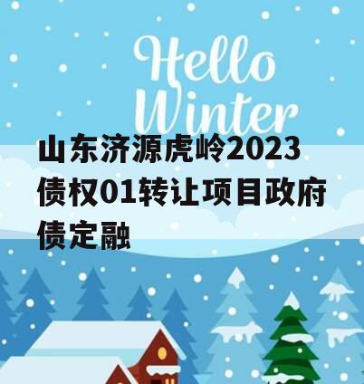 山东济源虎岭2023债权01转让项目政府债定融