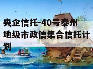 央企信托-40号泰州地级市政信集合信托计划