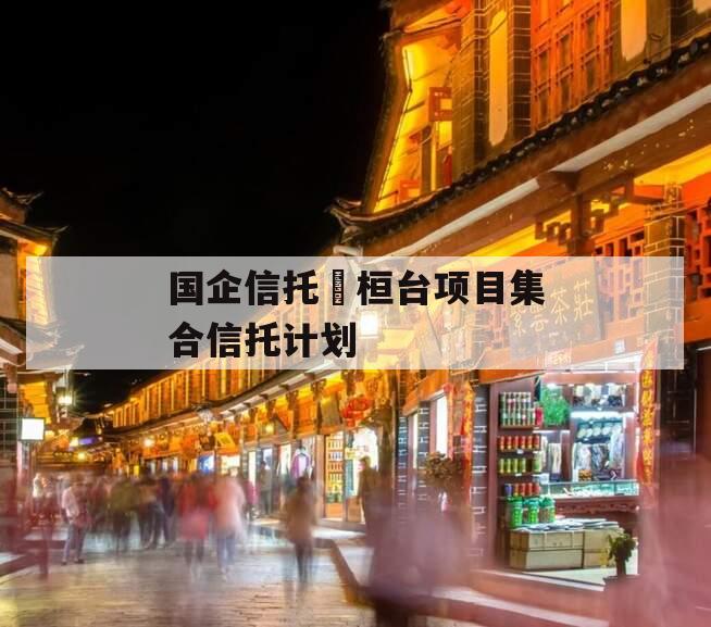 国企信托•桓台项目集合信托计划