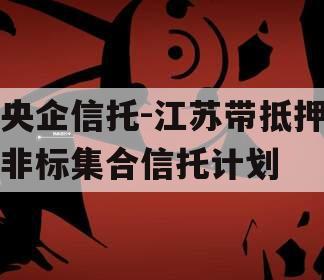 央企信托-江苏带抵押非标集合信托计划