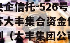 大央企信托-526号江苏大丰集合资金信托计划（大丰集团公司）