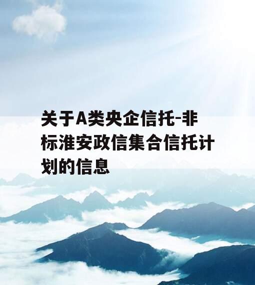 关于A类央企信托-非标淮安政信集合信托计划的信息