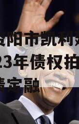 四川资阳市凯利建设投资2023年债权拍卖政府债定融