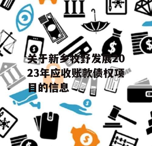 关于新乡牧野发展2023年应收账款债权项目的信息