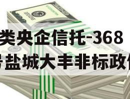 A类央企信托-368号盐城大丰非标政信