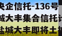 大央企信托-136号盐城大丰集合信托计划（盐城大丰即将土拍）