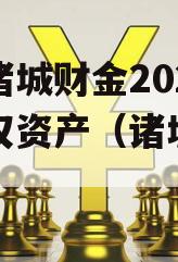 山东诸城财金2023年债权资产（诸城债务崩盘）