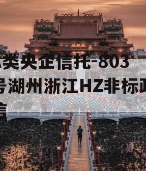 A类央企信托-803号湖州浙江HZ非标政信