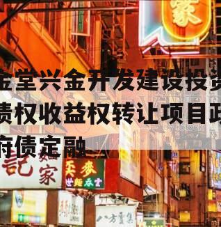 金堂兴金开发建设投资债权收益权转让项目政府债定融