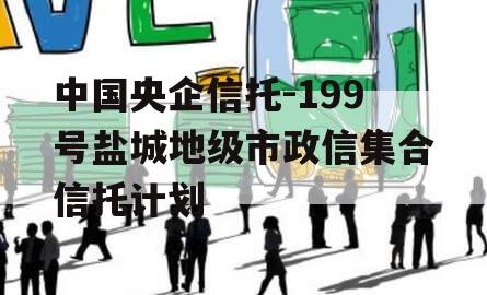 中国央企信托-199号盐城地级市政信集合信托计划