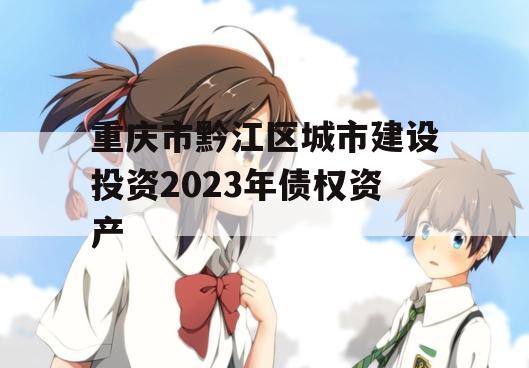 重庆市黔江区城市建设投资2023年债权资产