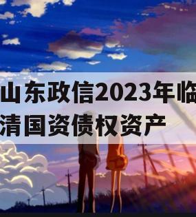 山东政信2023年临清国资债权资产