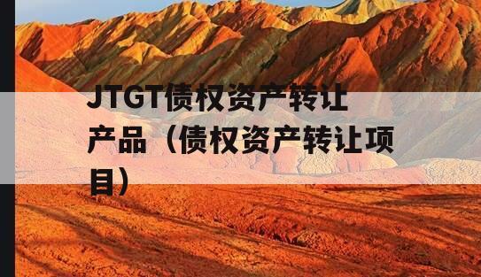 JTGT债权资产转让产品（债权资产转让项目）