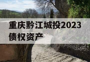 重庆黔江城投2023债权资产