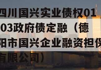 四川国兴实业债权01-03政府债定融（德阳市国兴企业融资担保有限公司）