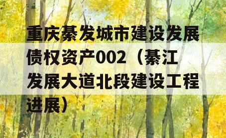 重庆綦发城市建设发展债权资产002（綦江发展大道北段建设工程进展）