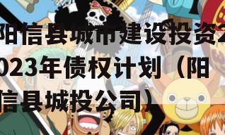 阳信县城市建设投资2023年债权计划（阳信县城投公司）