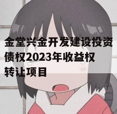 金堂兴金开发建设投资债权2023年收益权转让项目