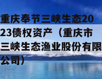 重庆奉节三峡生态2023债权资产（重庆市三峡生态渔业股份有限公司）