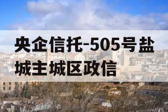 央企信托-505号盐城主城区政信