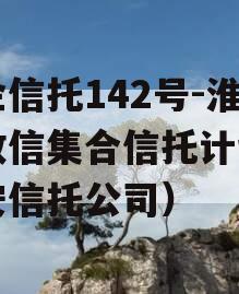 央企信托142号-淮安政信集合信托计划（淮安信托公司）