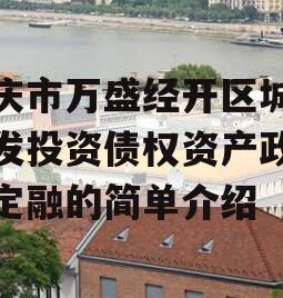 重庆市万盛经开区城市开发投资债权资产政府债定融的简单介绍