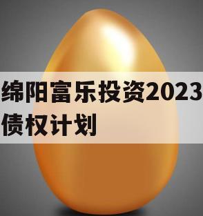 绵阳富乐投资2023债权计划