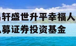 易轩盛世升平幸福人生私募证券投资基金