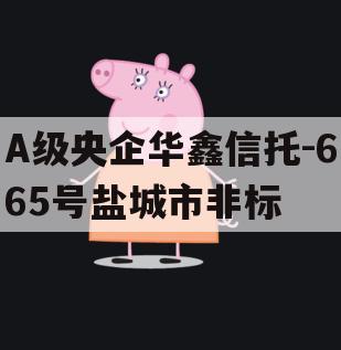 A级央企华鑫信托-665号盐城市非标