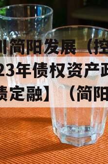 四川简阳发展（控股）2023年债权资产政府债定融】（简阳 发展）