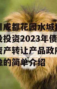 四川成都花园水城城乡建设投资2023年债权资产转让产品政府债定融的简单介绍