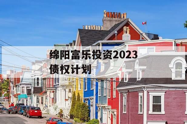 绵阳富乐投资2023债权计划