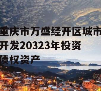 重庆市万盛经开区城市开发20323年投资债权资产