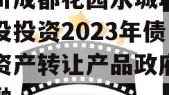 四川成都花园水城城乡建设投资2023年债权资产转让产品政府债定融